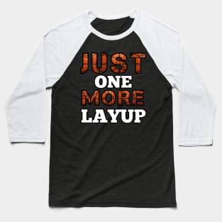 Just One More Layup - Basketball Saying Baseball T-Shirt